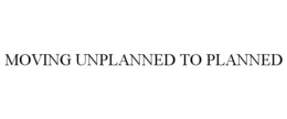 MOVING UNPLANNED TO PLANNED trademark