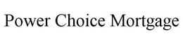 POWER CHOICE MORTGAGE trademark