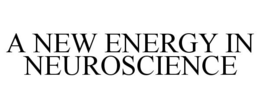 A NEW ENERGY IN NEUROSCIENCE trademark