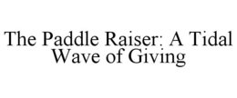THE PADDLE RAISER: A TIDAL WAVE OF GIVING trademark