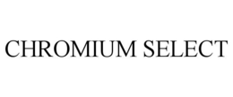 CHROMIUM SELECT trademark