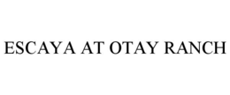 ESCAYA AT OTAY RANCH trademark