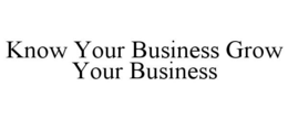 KNOW YOUR BUSINESS GROW YOUR BUSINESS trademark