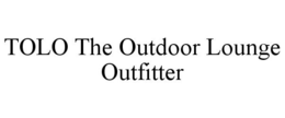 TOLO THE OUTDOOR LOUNGE OUTFITTER trademark