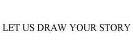 LET US DRAW YOUR STORY trademark