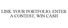 LINK YOUR PORTFOLIO, ENTER A CONTEST, WIN CASH trademark