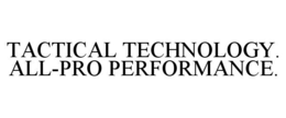 TACTICAL TECHNOLOGY. ALL-PRO PERFORMANCE. trademark