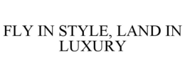FLY IN STYLE, LAND IN LUXURY trademark
