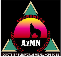 AWARENESS; ADVOCACY; EDUCATION; AZMN; COYOTE IS A SURVIVOR, AS WE ALL HOPE TO BE. trademark