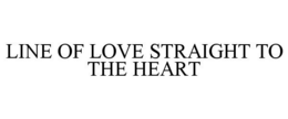 LINE OF LOVE STRAIGHT TO THE HEART trademark
