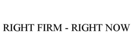 RIGHT FIRM - RIGHT NOW trademark