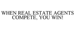 WHEN REAL ESTATE AGENTS COMPETE, YOU WIN! trademark