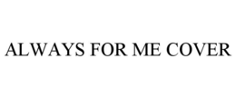 ALWAYS FOR ME COVER trademark