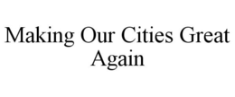 MAKING OUR CITIES GREAT AGAIN trademark