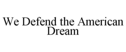WE DEFEND THE AMERICAN DREAM trademark