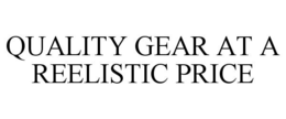 QUALITY GEAR AT A REELISTIC PRICE trademark