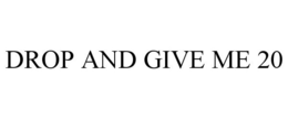 DROP AND GIVE ME 20 trademark