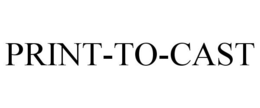 PRINT-TO-CAST trademark