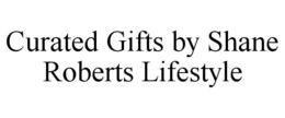 CURATED GIFTS BY SHANE ROBERTS LIFESTYLE trademark