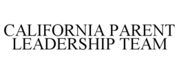 CALIFORNIA PARENT LEADERSHIP TEAM trademark