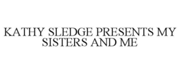 KATHY SLEDGE PRESENTS MY SISTERS AND ME trademark