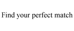FIND YOUR PERFECT MATCH trademark
