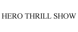 HERO THRILL SHOW trademark