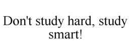 DON'T STUDY HARD, STUDY SMART! trademark