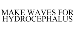 MAKE WAVES FOR HYDROCEPHALUS trademark