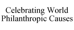 CELEBRATING WORLD PHILANTHROPIC CAUSES trademark