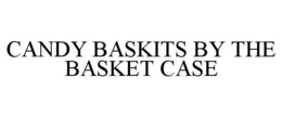 CANDY BASKITS BY THE BASKET CASE trademark