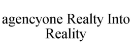 AGENCYONE REALTY INTO REALITY trademark
