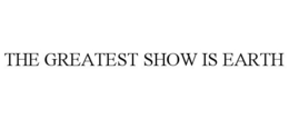 THE GREATEST SHOW IS EARTH trademark
