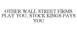 OTHER WALL STREET FIRMS PLAY YOU, STOCK KINGS PAYS YOU trademark