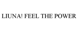 LIUNA! FEEL THE POWER trademark