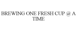 BREWING ONE FRESH CUP @ A TIME trademark
