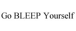 GO BLEEP YOURSELF trademark
