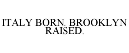 ITALY BORN. BROOKLYN RAISED. trademark