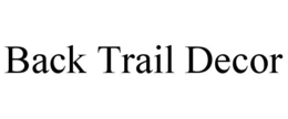 BACK TRAIL DECOR trademark