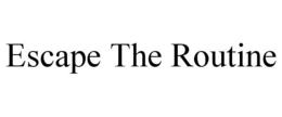 ESCAPE THE ROUTINE trademark