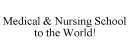 MEDICAL & NURSING SCHOOL TO THE WORLD! trademark