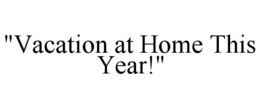 "VACATION AT HOME THIS YEAR!" trademark