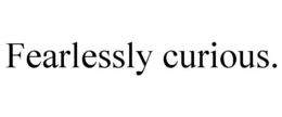 FEARLESSLY CURIOUS. trademark