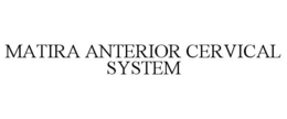 MATIRA ANTERIOR CERVICAL SYSTEM trademark