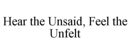 HEAR THE UNSAID, FEEL THE UNFELT trademark