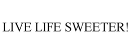 LIVE LIFE SWEETER! trademark