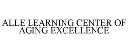 ALLE LEARNING CENTER OF AGING EXCELLENCE trademark