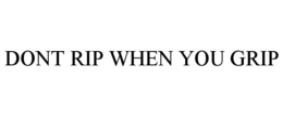DONT RIP WHEN YOU GRIP trademark