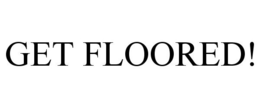 GET FLOORED! trademark