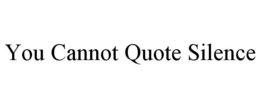 YOU CANNOT QUOTE SILENCE trademark